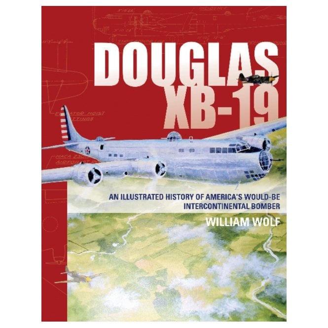 Douglas XB-19: An Illustrated History of America's Would-Be Intercontinental Bomber