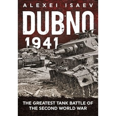 Dubno 1941: The Greatest Tank Battle of the Second World War