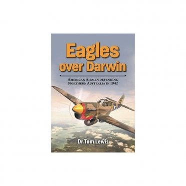 Eagles Over Darwin: American Airmen Defending Northern Australia in 1942