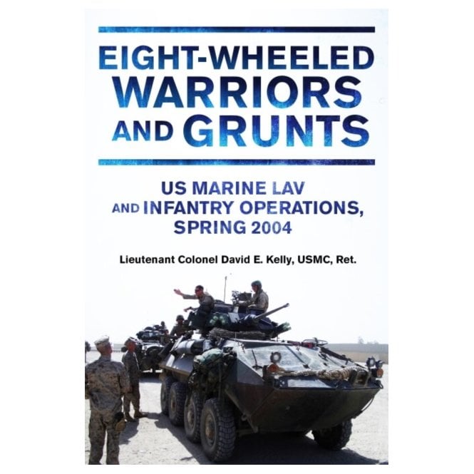 Eight-Wheeled Warriors and Grunts: US Marine LAV and Infantry Operations-Spring 2004