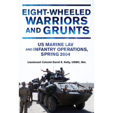 Eight-Wheeled Warriors and Grunts: US Marine LAV and Infantry Operations-Spring 2004
