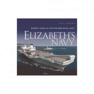 Elizabeth's Navy - Seventy Years of the Postwar Royal Navy