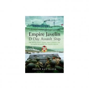 Empire Javelin - D-Day Assault Ship: The British Vessel that Landed the US 116th Infantry on Omaha Beach