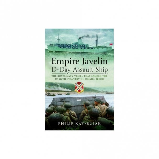 Empire Javelin - D-Day Assault Ship: The British Vessel that Landed the US 116th Infantry on Omaha Beach