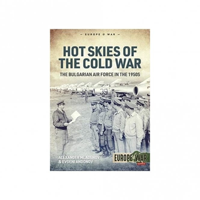 Europe@War 2: Hot Skies of the Cold War: The Bulgarian Air Force in the 1950's