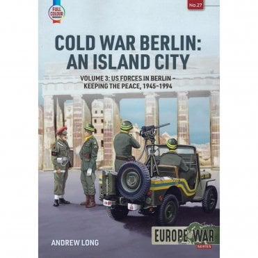 Europe@War 27: Cold War Berlin: An Island City Vol.3 US Forces Keeping the Peace 1945-94