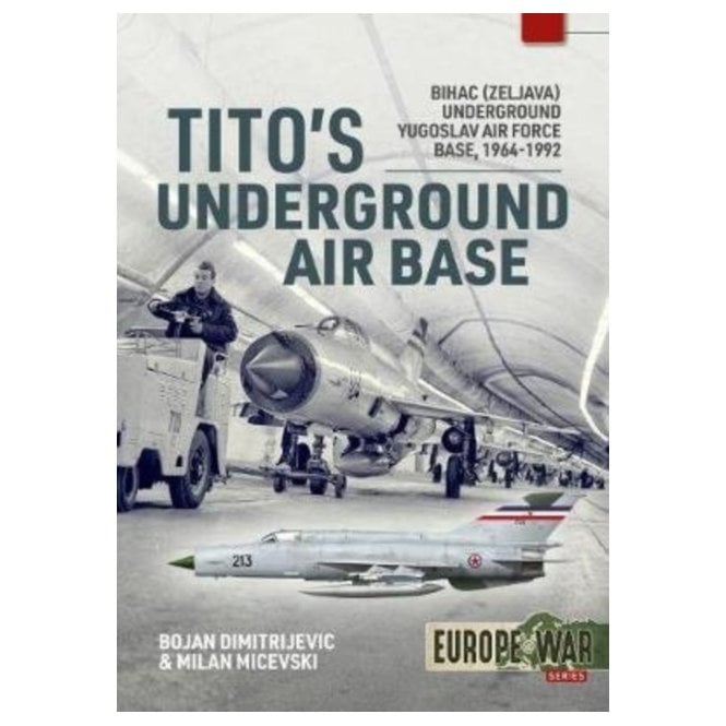 Europe@War 4: Tito's Underground Air Base - Bihac (Zeljava) Underground Yugoslav Air Force Base, 1964-92
