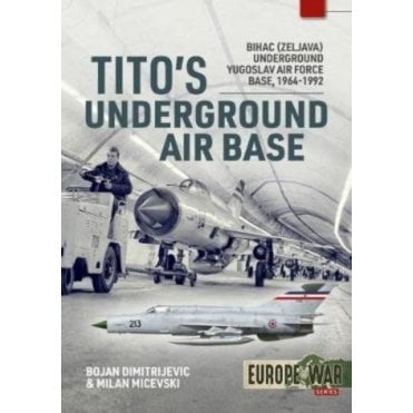 Europe@War 4: Tito's Underground Air Base - Bihac (Zeljava) Underground Yugoslav Air Force Base, 1964-92