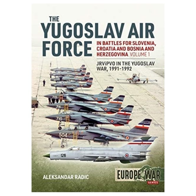 Europe@War5: The Yugoslav Air Force in the Battles for Slovenia, Croatia, Bosnia and Herzegovina 1991-92 Vol.1