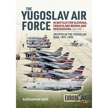 Europe@War5: The Yugoslav Air Force in the Battles for Slovenia, Croatia, Bosnia and Herzegovina 1991-92 Vol.1