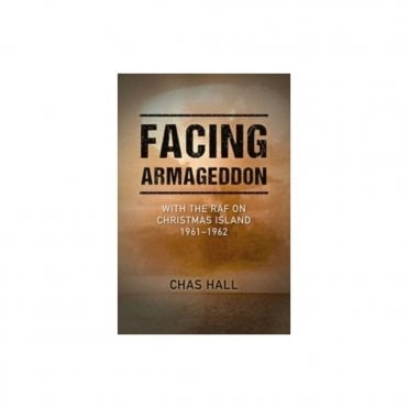 Facing Armageddon: With the RAF on Christmas Island 1961-1962