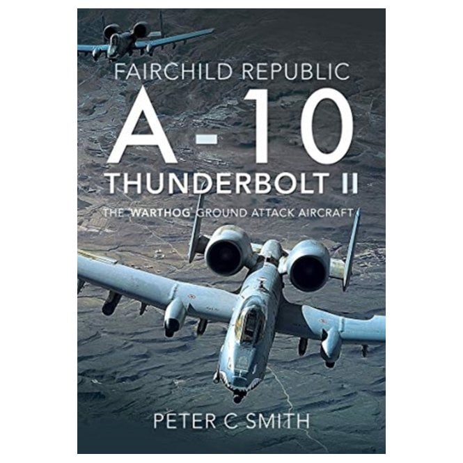 Fairchild Republic A-10 Thunderbolt II: The Warthog Ground Attack Aircraft