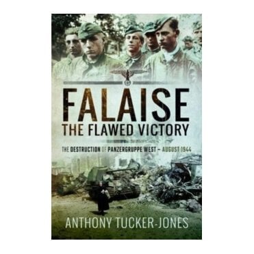 Falaise The Flawed Victory The Destruction of Panzergruppe West, August 1944