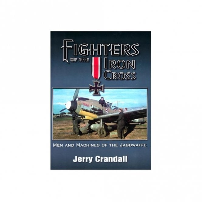 Fighters of the Iron Cross - Men and Machines of the Jagdwaffe