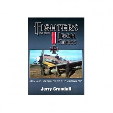 Fighters of the Iron Cross - Men and Machines of the Jagdwaffe