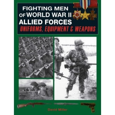 Fighting Men of World War II: Allied Forces - Uniforms, Equipment & Weapons