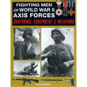 Fighting Men of World War II: Axis Forces - Uniforms, Equipment & Weapons