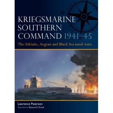 Fleet 18: Kriegsmarine Southern Command 1941–45 Adriatic, Aegean & Black Sea Naval Wars