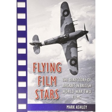 Flying Film Stars The Directory of Aircraft in British World War Two Films