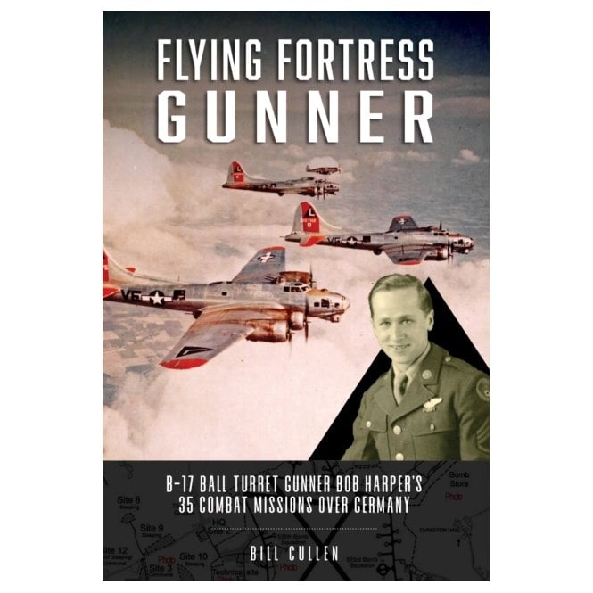 Flying Fortress Gunner: B-17 Ball Turret Gunner Bob Harper's 35 Combat Missions over Germany