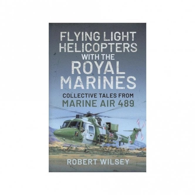 Flying Light Helicopters with the Royal Marines: Collective Tales From Marine Air 489