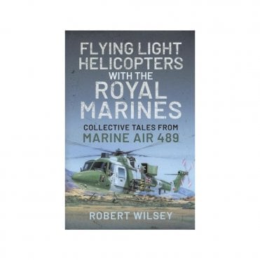 Flying Light Helicopters with the Royal Marines: Collective Tales From Marine Air 489