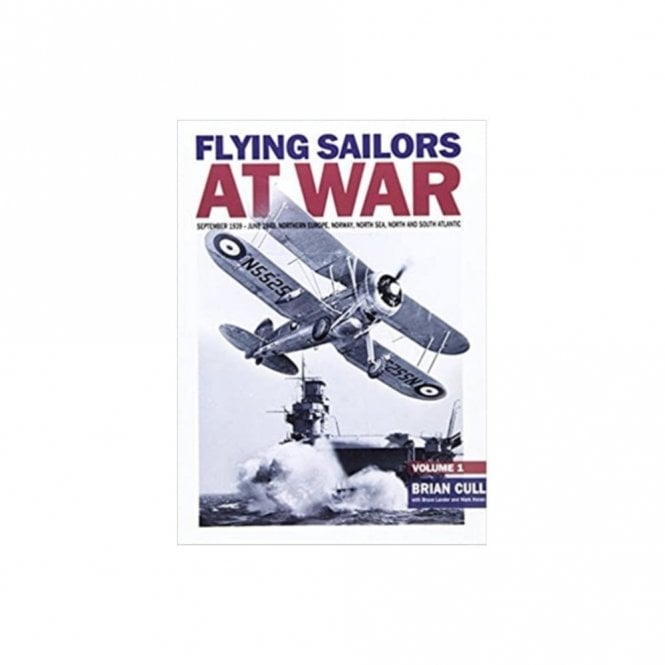 Flying Sailors at War - September 1939-June 1940 Northern Europe, Norway, North Sea, North and South Atlantic. Volume 1