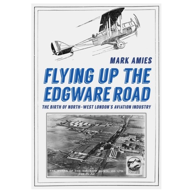 Flying up the Edgware Road: The Birth of North-West London's Aviation Industry
