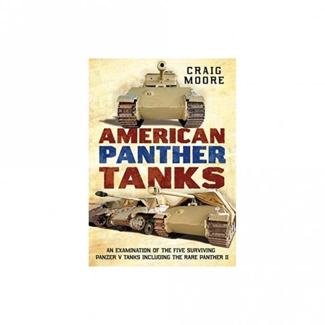 American Panther Tanks: An Examination of the Five Surviving Panzer V Tanks including the Rare Panther II