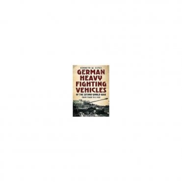 German Heavy Fighting Vehicles of the Second World War From Tiger to E-100