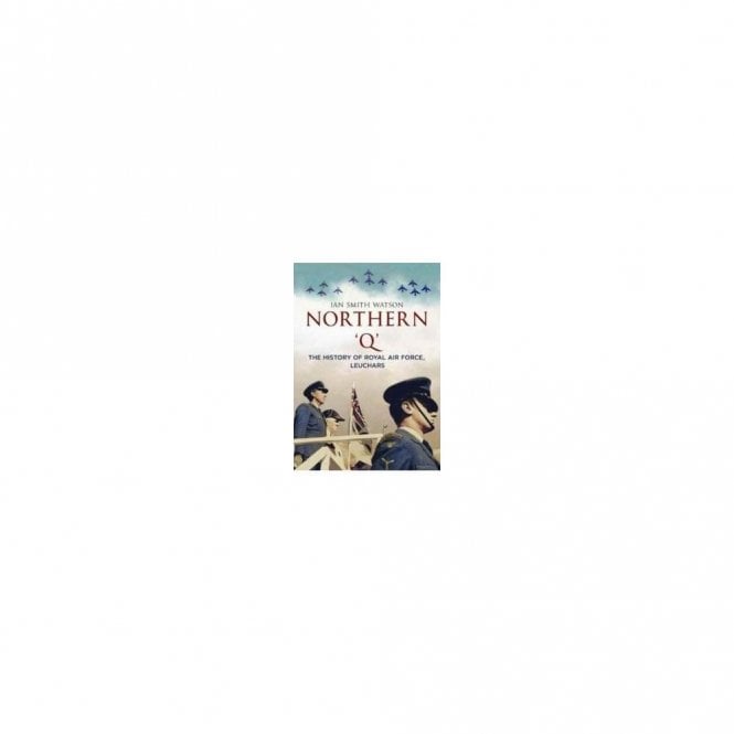 Northern 'Q' The History of Royal Air Force, Leuchars