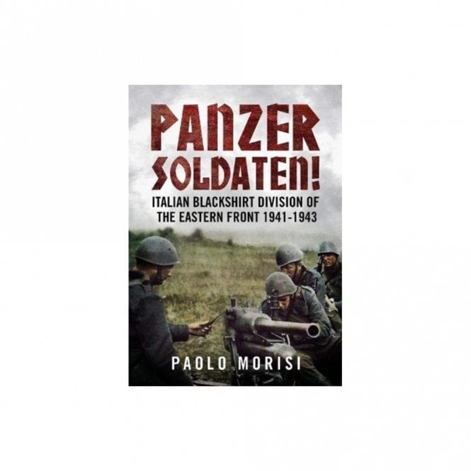 Panzer Soldaten! Italian Blackshirt Division of the Eastern Front 1941-1943