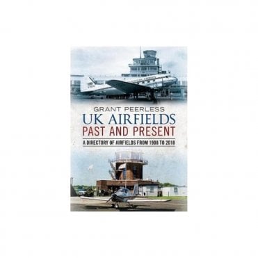 UK Airfields Past and Present - A Directory of Airfields from 1908 to 2018