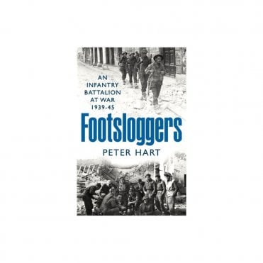 Footsloggers: An Infantry Battalion at War 1939-45