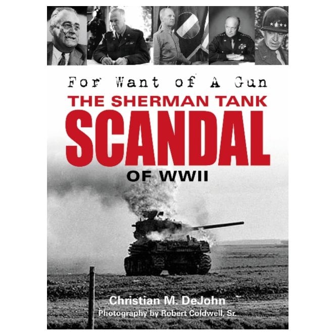 For Want of A Gun The Sherman Tank Scandal of WWII