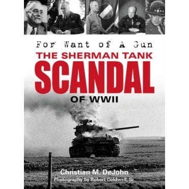 For Want of A Gun The Sherman Tank Scandal of WWII
