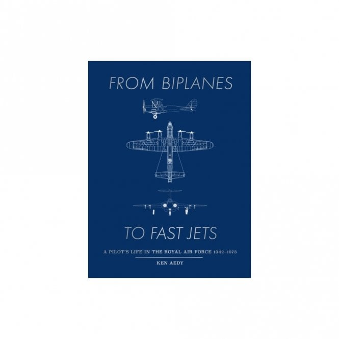 From Biplanes to Fast Jets - A Pilots Life in the RAF 1942-73