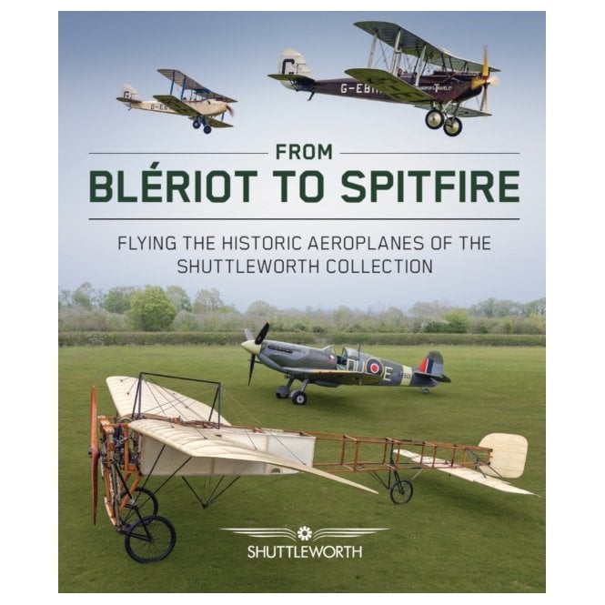 From Bleriot to Spitfire: Flying the Historic Planes of the Shuttleworth Collection