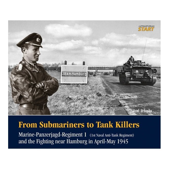 From Submariners to Tank Killers - Marine-Panzerjagd Regiment 1 (1st Naval Anti-Tank Regiment) and the Fighting near Hamburg in April-May 1945