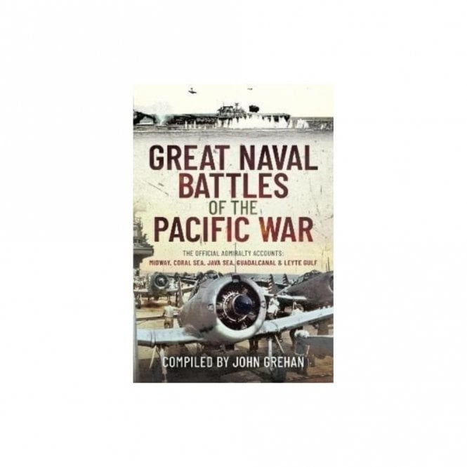 Great Naval Battles of the Pacific War: The Official Admiralty Accounts Midway, Coral Sea, Java Sea, Guadalcanal and Leyte Gulf