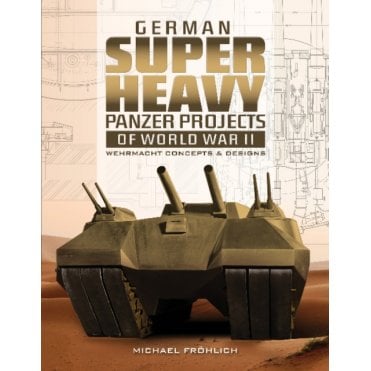 German Super Heavy Panzer Projects of World War II - Wehrmacht Concepts & Designs