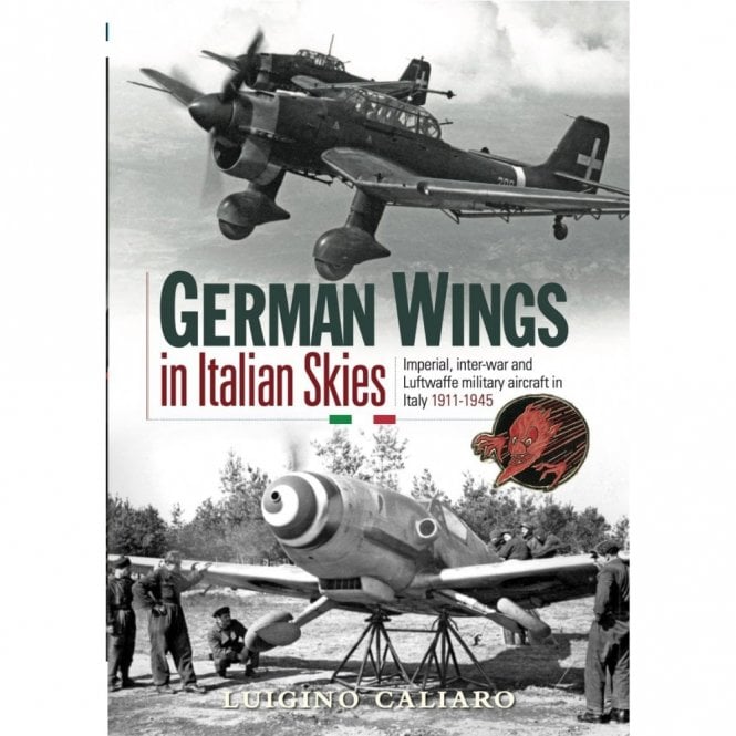 German Wings in Italian Skies - Imperial Inter-War Luftwaffe Military Aircraft in Italy 1911-45