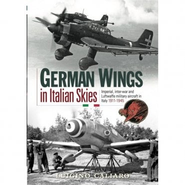 German Wings in Italian Skies - Imperial Inter-War Luftwaffe Military Aircraft in Italy 1911-45