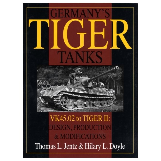 Germany's Tiger Tanks: VK45.02 to Tiger II - Design, Production & Modifications