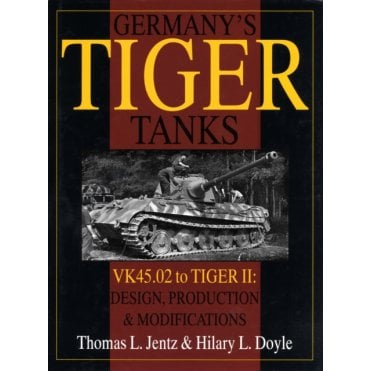 Germany's Tiger Tanks: VK45.02 to Tiger II - Design, Production & Modifications