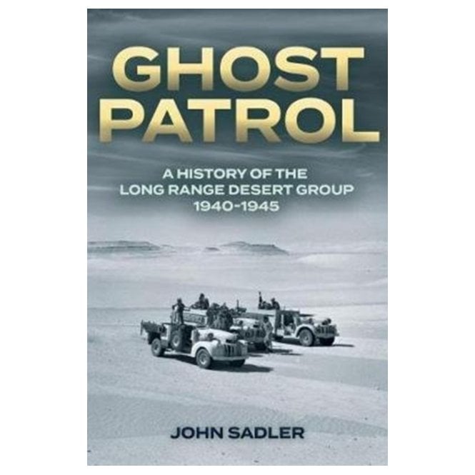 Ghost Patrol: A History of the Long Range Desert Group 1940-1945