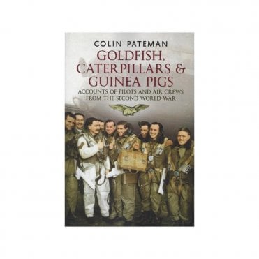 Goldfish Caterpillars & Guinea Pigs: Accounts of Pilots and Air Crews from World War II