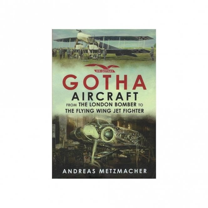 Gotha Aircraft: From the London Bomber to the Flying Wing Jet Fighter