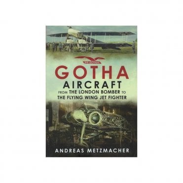 Gotha Aircraft: From the London Bomber to the Flying Wing Jet Fighter