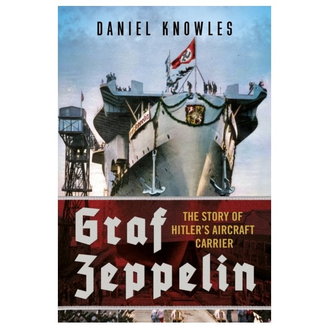 Graf Zeppelin: The Story of Hitler’s Aircraft Carrier